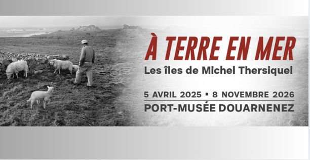 "À terre, en mer, les îles de Michel Thersiquel" - nouvelle exposition au Port musée de Douarnenez